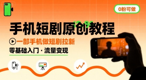 手机短剧原创教程，教你一部手机做短剧拉新，0粉可做-创领云聚