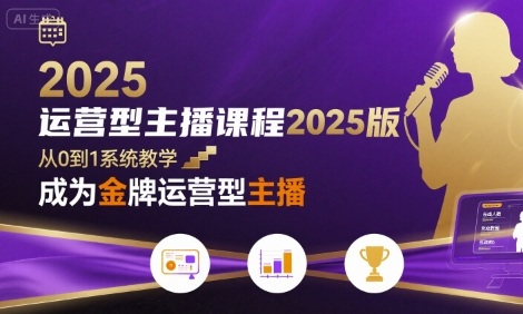 运营型主播课程2025版，从0到1教你成为金牌运营型主播-创领云聚