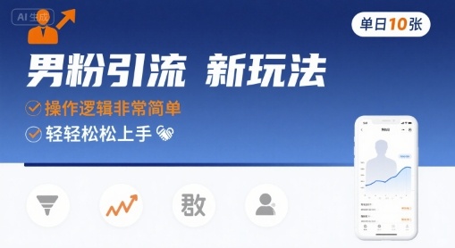 男粉引流新玩法，操作逻辑非常简单，单日10张轻轻松松-创领云聚