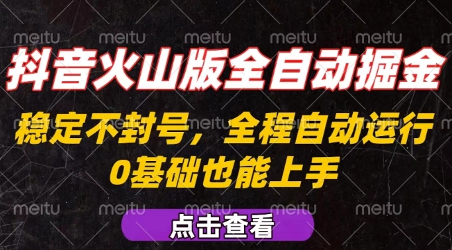 抖音火山版全自动掘金，全程不封号自动操作，可复制放大操作，新手小白也能上手【揭秘】-创领云聚