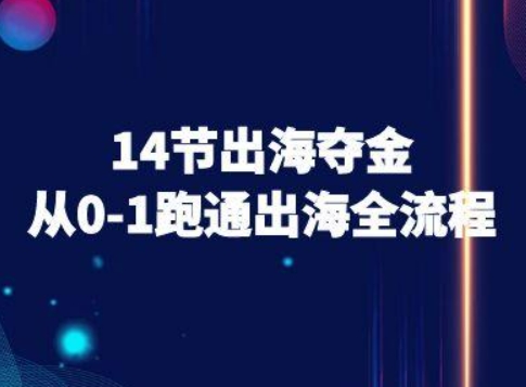 14节出海夺金从0-1跑通出海全流程-跨境电商教程-创领云聚