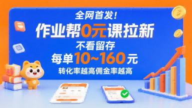 全网首发！作业帮0元课拉新，不存在留存，每单最低10米，转化率越高佣金率越高-创领云聚