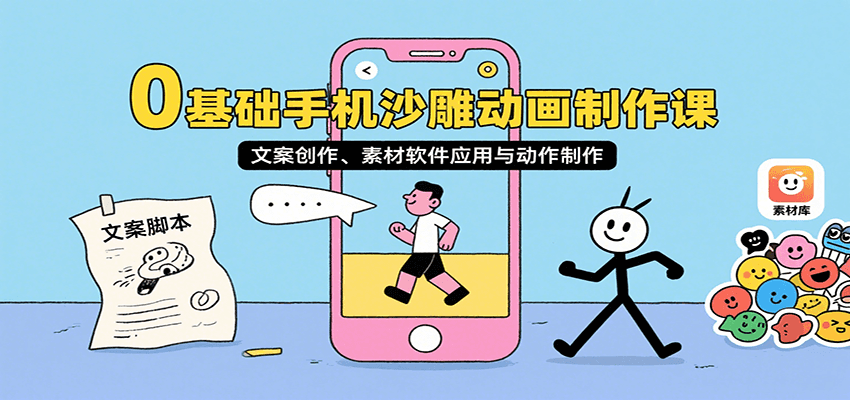 0基础手机沙雕动画制作课，文案创作、素材软件应用与动作制作-创领云聚