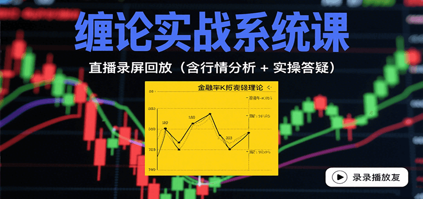缠论实战系统课：直播录屏回放(含行情分析 + 实操答疑(更新8月)-创领云聚