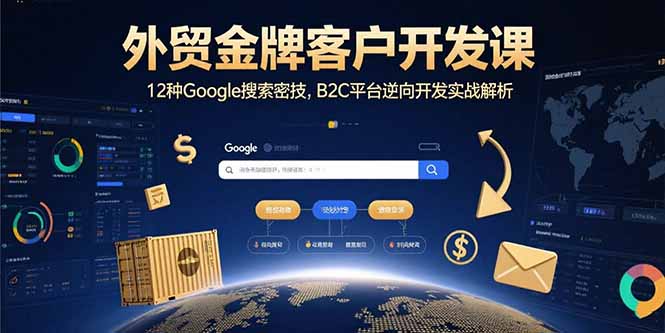 外贸金牌客户开发课，12种Google搜索密技，B2C平台逆向开发实战解析-创领云聚