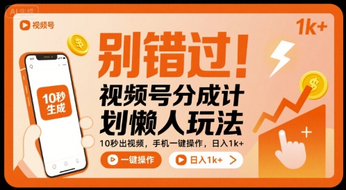 别错过！视频号分成计划懒人玩法，10秒出视频，手机一键操作，日入1k+ 【揭秘】-创领云聚
