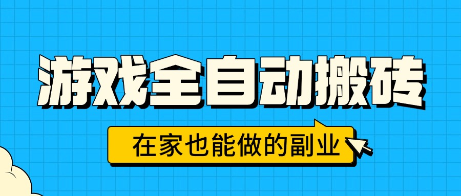 游戏全自动搬砖，日入千元，在家也能做的副业，无需人工操作-创领云聚