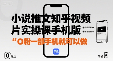 小说推文知乎视频图片实操课手机版，0粉一部手机就可以做-创领云聚