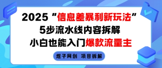2025信息差暴利新玩法，5步流水线内容拆解，小白也能入门爆款流量主-创领云聚