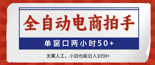 全自动电商拍手，单窗口两小时50+，无需人工，小白也能轻松日入1k+【揭秘】-创领云聚