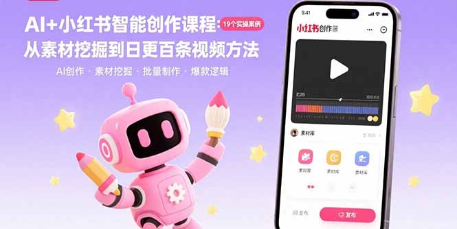 AI+小红书智能创作课程：19个实操案例  从素材挖掘到日更百条视频方法-创领云聚