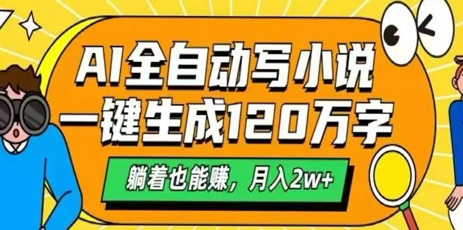 AI自动写小说，一键生成120万字，躺着也能赚，月入2W+-创领云聚