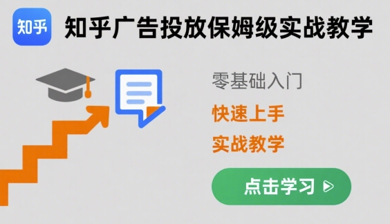 知乎广告投放保姆级实战教学，零基础快速上手-创领云聚