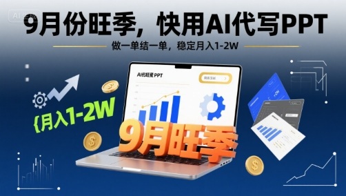 9月份旺季，快用AI代写PPT，做一单结一单，稳定月入1-2W【附AI工具和模板】-创领云聚