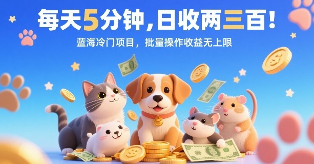 每天5分钟，日收两三张，蓝海冷门项目，批量操作收益无上限-创领云聚
