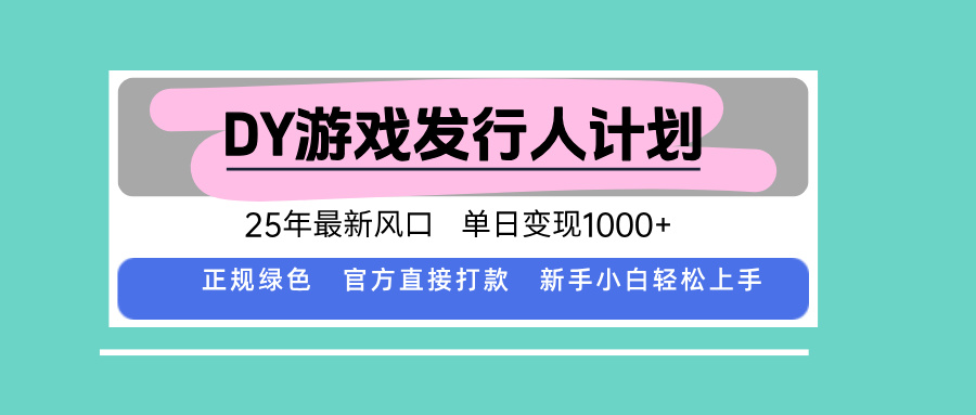 DY小游戏发行人计划，25年最新风口，单日变现1000+，官方 直接打款，新…-创领云聚