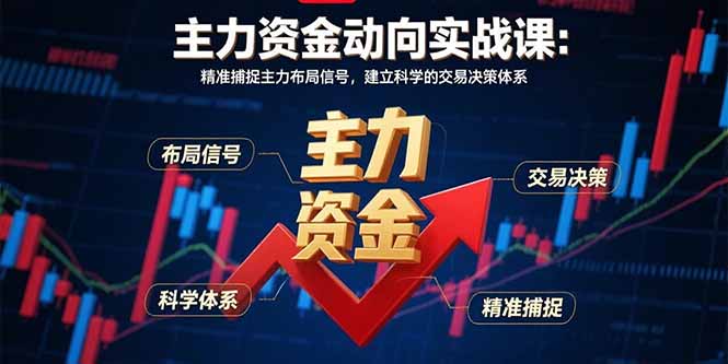 主力资金动向实战课-8月：精准捕捉主力布局信号，建立科学的交易决策体系-创领云聚
