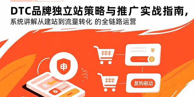 DTC品牌独立站策略与推广实战指南，系统讲解从建站到流量转化的全链路运营-创领云聚