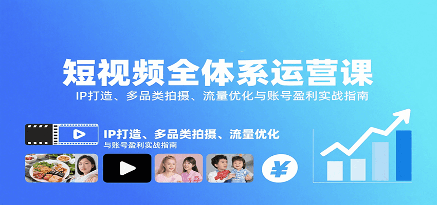 短视频全体系运营课：IP打造、多品类拍摄、流量优化与账号盈利实战指南-创领云聚