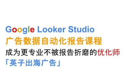 英子出海广告·Google Looker Studio从新手到高手-创领云聚