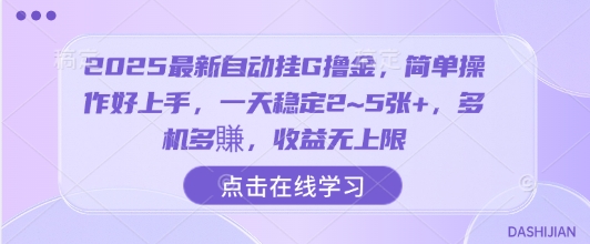 2025最新自动挂G撸金，简单操作好上手，一天稳定2~5张+，多机多賺，收益无上限【揭秘】-创领云聚