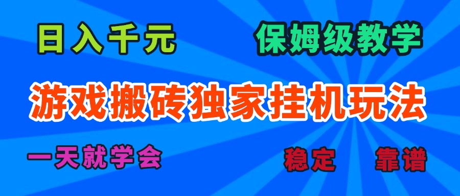 游戏搬砖独家挂机玩法，日入千元，保姆级教学，一天就学会！-创领云聚