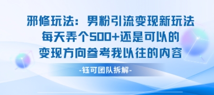 邪修玩法：男粉引流变现新玩法每天弄个5张还是可以的变现方向参考我以往的内容-创领云聚