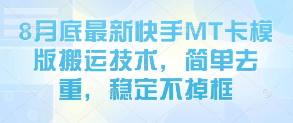 8月底最新快手MT卡模版搬运技术，简单去重，稳定不掉框-创领云聚