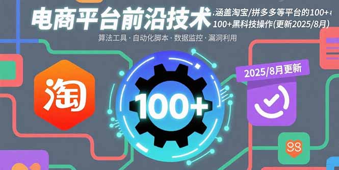 电商平台前沿技术：涵盖淘宝/拼多多等平台的100+黑科技操作(更新2025-8月-创领云聚