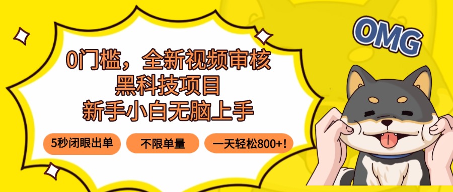 0门槛，全新视频审核黑科技项目，新手小白无脑上手5秒闭眼出单，不限单…-创领云聚