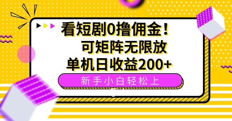 看短剧0撸佣金，可矩阵无限放大，单机日收益200+，新手小白轻松上手！-创领云聚