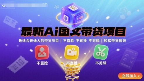 最新Ai图文带货项目，最适合普通人的带货项目，不露脸 不直播 不剪辑就可以轻松带货搞钱-创领云聚