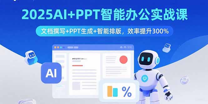 2025AI+PPT智能办公实战课：文档撰写+PPT生成+智能排版，效率提升300%-创领云聚
