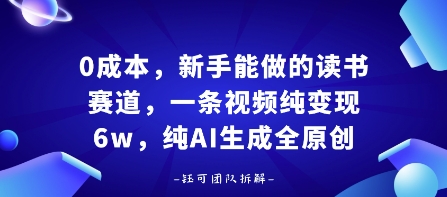 0成本，新手能做的读书赛道，小白也能月入1W+，纯AI生成全原创-创领云聚