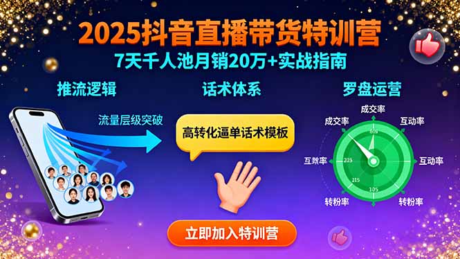 2025抖音直播带货特训：推流逻辑、话术体系、罗盘运营,7天千人池月销20万+-创领云聚