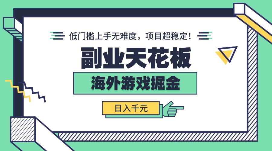 副业天花板！海外游戏掘金：日入千元，低门槛上手无难度，项目超稳定！-创领云聚