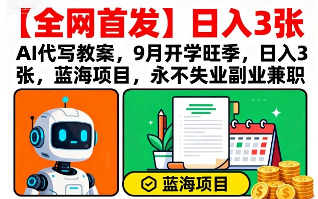 【全网首发】AI代写教案，9月开学旺季，日入3张，蓝海项目，永不失业副业兼职-创领云聚