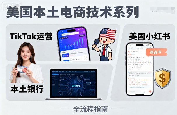 美国本土电商技术，Tiktok 运营篇+美国小红书篇+本土银行篇-创领云聚