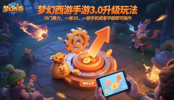梦幻西游手游3.0升级玩法，冷门暴力，一单35，一部手机或者平板即可操作，一天几张轻轻松松【揭秘】-创领云聚