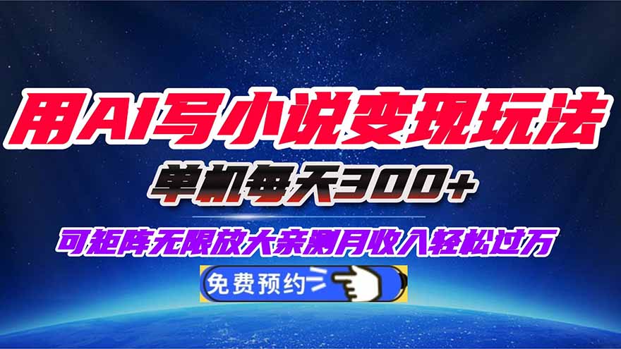 用AI写小说变现玩法，单机每天300+可矩阵无限放大，亲测小白也能轻松月…-创领云聚