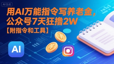 用AI万能指令写养老金，公众号7天狂撸2W【附指令和工具】-创领云聚