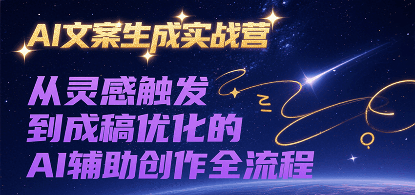 AI文案生成实战营，从灵感触发到成稿优化的AI辅助创作全流程-创领云聚