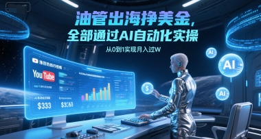 油管出海挣美金，全部通过AI自动化实操，从0到1实现月入过W-创领云聚