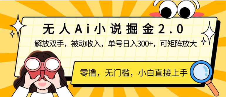 无人Ai小说掘金2.0，被动收入，解放双手，单号日入300+，可矩阵操作，…-创领云聚