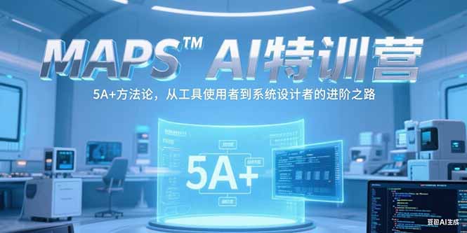 MAPSAI特训营，掌握 5A+方法论，从工具使用者到系统设计者的进阶之路-创领云聚