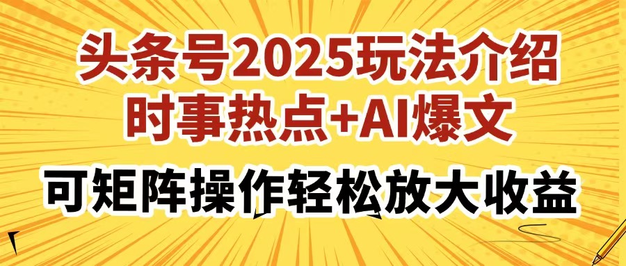 头条号2025玩法介绍，时事热点+AI爆文，可矩阵操作轻松放大收益-创领云聚