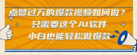 点赞过万的爆款视频如何做？只需要这个AI软件，小白也能轻松做爆款【揭秘】-创领云聚