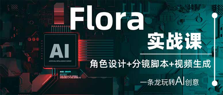 Flora实战课：角色设计+分镜脚本+视频生成，一条龙玩转AI创意-创领云聚
