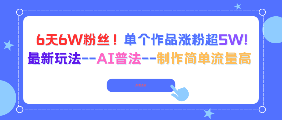 6天6W粉丝！单个作品涨粉超5W!最新玩法–AI普法–制作简单流量高-创领云聚