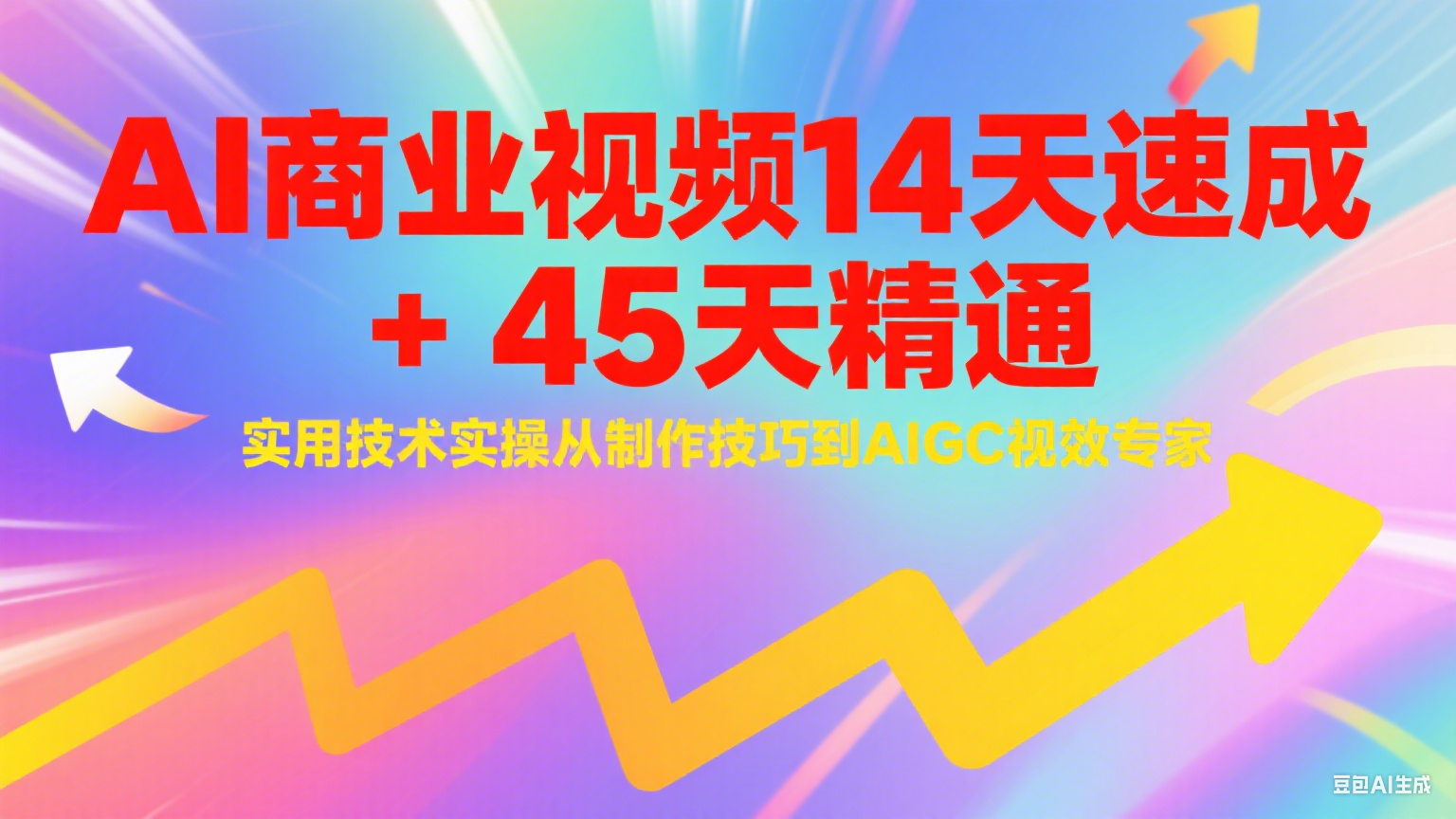 AI商业视频14天速成+45天精通实用技术实操，从制作技巧到AIGC视效专家-创领云聚